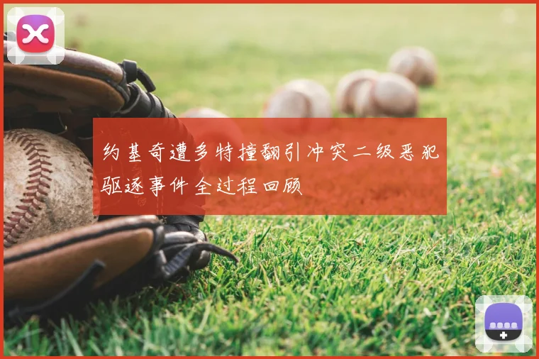 约基奇遭多特撞翻引冲突二级恶犯驱逐事件全过程回顾